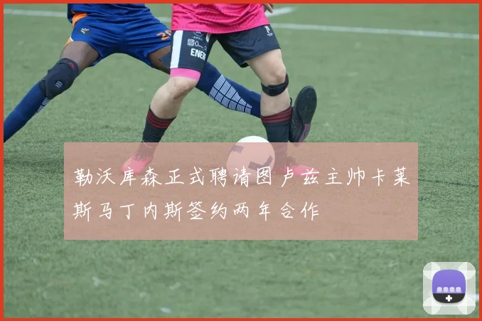 勒沃库森正式聘请图卢兹主帅卡莱斯马丁内斯签约两年合作