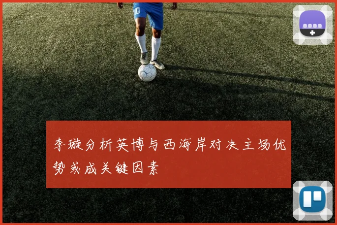 李璇分析英博与西海岸对决主场优势或成关键因素