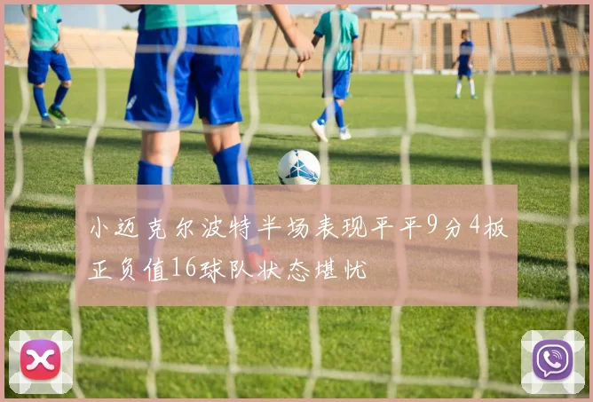 小迈克尔波特半场表现平平9分4板正负值16球队状态堪忧